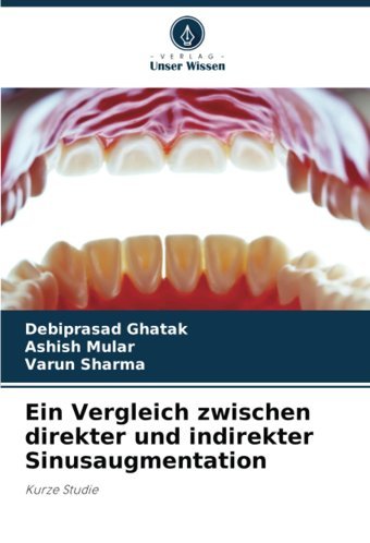 Ein Vergleich Zwischen Direkter Und İndirekter Sinusaugmentation: Kurze Studie Ghatak, Debiprasad Verlag Unser Wissen