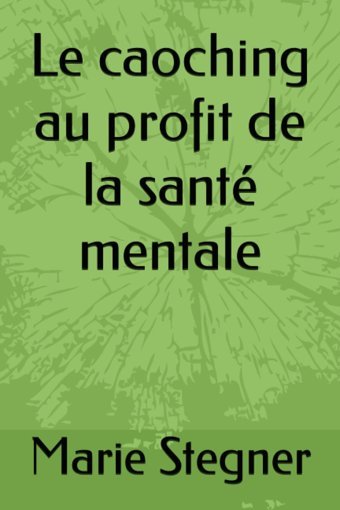 Le Caoching Au Profit De La Sant Mentale (French Edition) Stegner, Marie Independently Publıshed