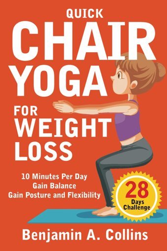 Quick Chair Yoga For Weight Loss: 28-Day Challenge To Lose Weight, Gain Balance, Posture And Flexibility İn Just 10 Minutes Per Day (Ben.Nut, Band 6) A. Collins, Benjamin Independently Publıshed