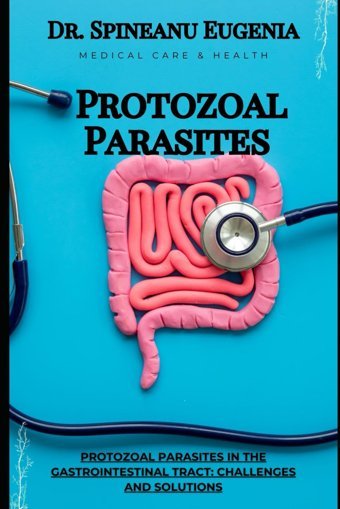 Protozoal Parasites İn The Gastrointestinal Tract: Challenges And Solutions (Medical Care And Health) Eugenia, Dr. Spineanu Independently Publıshed