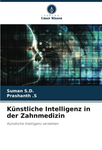 Künstliche Intelligenz İn Der Zahnmedizin: Künstliche Intelligenz Verstehen S. D., Suman Verlag Unser Wissen
