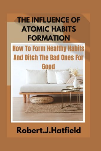 Harnessıng The Power Of Atomıc Habıts: How To Form Healthy Habits And Ditch The Bad Ones For Good J.Hatfield, Robert Independently Publıshed