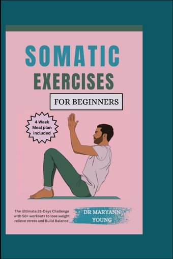 Somatıc Exercıses For Begınners: The Ultimate 28-Days Challenge With 50+ Workouts To Lose Weight, Relieve Stress And Build Balance Young, Dr Maryann Independently Publıshed