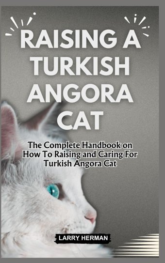 Raısıng A Turkısh Angora Cat: The Complete Handbook On How To Raising And Caring For Turkish Angora Cat Herman, Larry Independently Publıshed