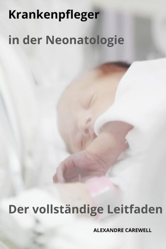 Krankenpfleger İn Der Neonatologie Der Vollstndige Leitfaden (Krankenpfleger Mit Alexandre Carewell, Band 16) Carewell, Alexandre Independently Publıshed