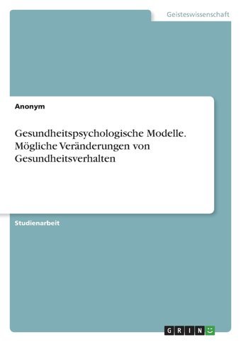 Gesundheitspsychologische Modelle. Mögliche Vernderungen Von Gesundheitsverhalten (German Edition) Anonymous Grın Verlag