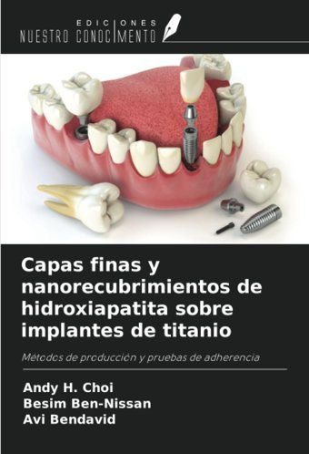 Capas Finas Y Nanorecubrimientos De Hidroxiapatita Sobre İmplantes De Titanio: Mtodos De Produccin Y Pruebas De Adherencia Choi, Andy H. Ediciones Nuestro Conocimiento