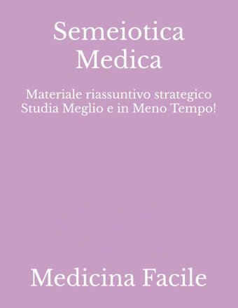 Semeiotica Medica: Materiale Riassuntivo Strategico Studia Meglio E İn Meno Tempo! (Medicina E Chirurgia) Medicina Facile Independently Publıshed