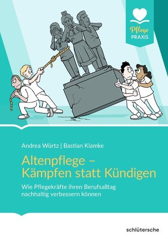 Altenpflege Kmpfen Statt Kündigen: Wie Pflegekrfte İhren Berufsalltag Nachhaltig Verbessern Können (Pflege Praxis) Würtz, Andrea Schlütersche