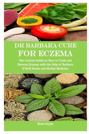 Dr Barbara Cure For Eczema: The Concise Guide On How To Treat And Reverse Eczema With The Help Of Barbara Oneill Herbs And Herbal Medicine Kayin, Bram Independently Publıshed