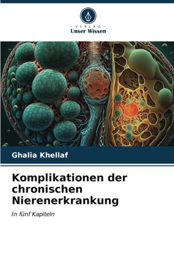 Komplikationen Der Chronischen Nierenerkrankung: In Fünf Kapiteln Khellaf, Ghalia Verlag Unser Wissen