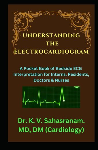 Understandıng The Electrocardıogram: A Pocket Book Of Bedside Ecg İnterpretation For Interns, Residents, Doctors & Nurses Sahasranam, Dr. K. V. Independently Publıshed