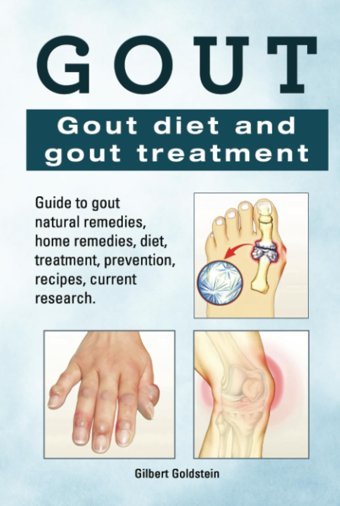 Gout. Gout Diet And Gout Treatment. Guide To Gout Natural Remedies, Home Remedies, Diet, Treatment, Prevention, Recipes, Current Research. Goldstein, Gilbert Zoodoo Publishing