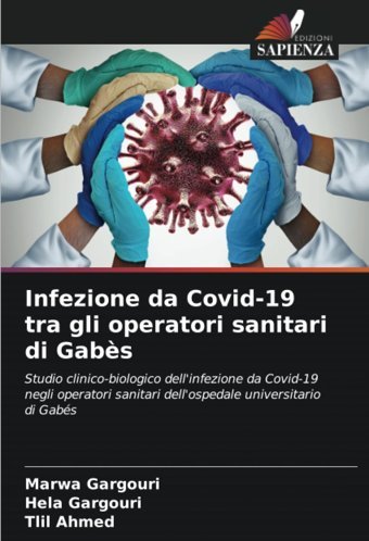 Infezione Da Covid-19 Tra Gli Operatori Sanitari Di Gabs: Studio Clinico-Biologico Dell'İnfezione Da Covid-19 Negli Operatori Sanitari Dell'Ospedale Universitario Di Gabs Gargouri, Marwa Edizioni Sapienza
