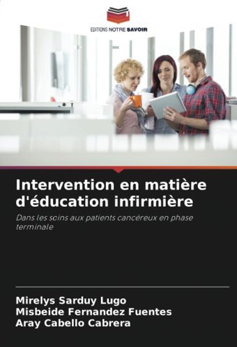 Intervention En Matire D'Ducation İnfirmire: Dans Les Soins Aux Patients Cancreux En Phase Terminale Sarduy Lugo, Mirelys Editions Notre Savoir