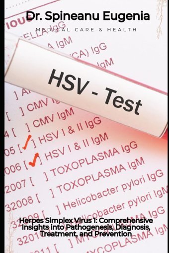 Herpes Simplex Virus 1: Comprehensive Insights İnto Pathogenesis, Diagnosis, Treatment, And Prevention Eugenia, Dr. Spineanu Independently Publıshed