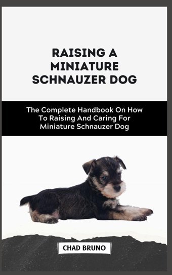 Mınıature Schnauzer Dog: The Complete Handbook On How To Raising And Caring For Miniature Schnauzer Dog Bruno, Chad Independently Publıshed