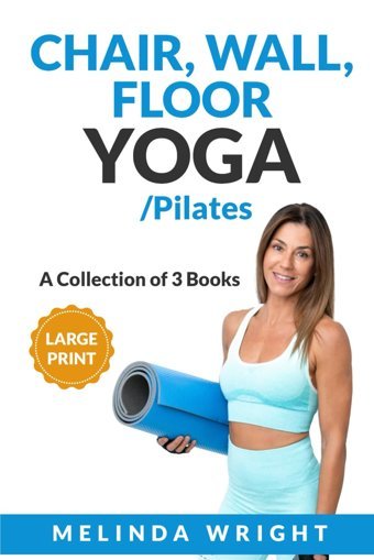 Chair, Wall, Floor Yoga/Pilates: A Collection Of 3 Books (Supported Yoga And Pilates) Wright, Melinda Independently Publıshed
