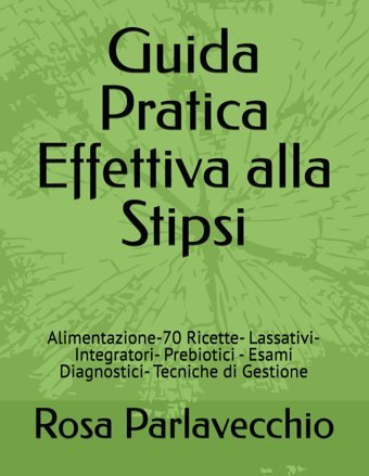Guida Pratica Effettiva Alla Stipsi: Alimentazione-70 Ricettelassativiıntegratoriprebiotici Esami Diagnosticitecniche Di Gestione Parlavecchio, Rosa Independently Publıshed