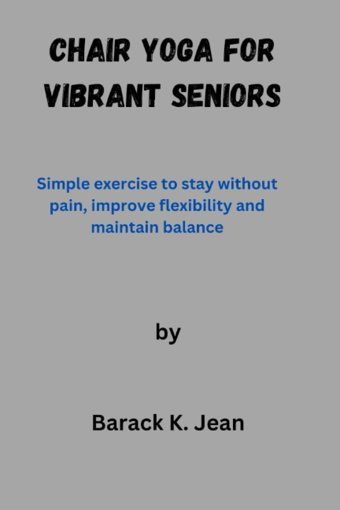 Chaır Yoga For Vıbrant Senıors: Sımple Exercıse To Stay Wıthout Paın,Increase Flexıbılıty And Maıntaın Balance Jean, Barack K Independently Publıshed