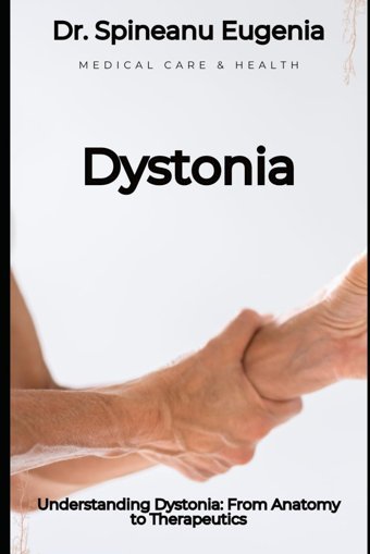 Understanding Dystonia: From Anatomy To Therapeutics Eugenia, Dr. Spineanu Independently Publıshed