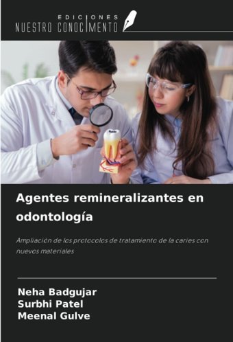 Agentes Remineralizantes En Odontologa: Ampliacin De Los Protocolos De Tratamiento De La Caries Con Nuevos Materiales Badgujar, Neha Ediciones Nuestro Conocimiento