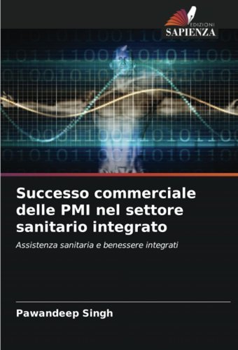 Successo Commerciale Delle Pmı Nel Settore Sanitario İntegrato: Assistenza Sanitaria E Benessere İntegrati Singh, Pawandeep Edizioni Sapienza