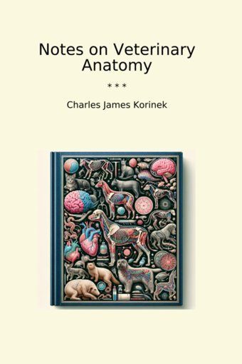 Notes On Veterinary Anatomy (Classic Books) Charles James Korinek Lettel Books