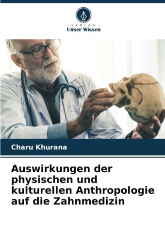 Auswirkungen Der Physischen Und Kulturellen Anthropologie Auf Die Zahnmedizin Khurana, Charu Verlag Unser Wissen