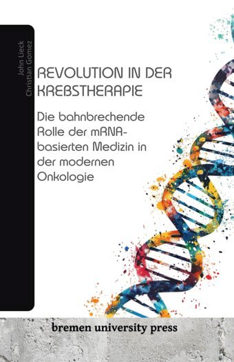 Revolution İn Der Krebstherapie: Die Bahnbrechende Rolle Der Mrna-Basierten Medizin İn Der Modernen Onkologie Lieck, John Bremen University Press