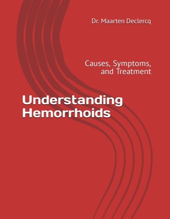 Understanding Hemorrhoids: Causes, Symptoms, And Treatment Declercq, Dr. Maarten Independently Publıshed