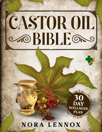 The Castor Oil Bible: Natural Beauty And Health, Expert Recipes For Skin And Hair Plus An Exclusive 30-Day Wellness Plan Lennox, Nora Independently Publıshed