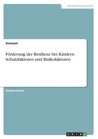 Förderung Der Resilienz Bei Kindern. Schutzfaktoren Und Risikofaktoren (German Edition) Anonymous Grın Verlag