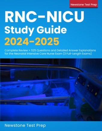 Rnc-Nıcu Study Guide 2024-2025: Complete Review + 525 Questions And Detailed Answer Explanations For The Neonatal Intensive Care Nurse Exam (3 Full-Length Exams) Test Prep, Newstone Newstone Test Prep