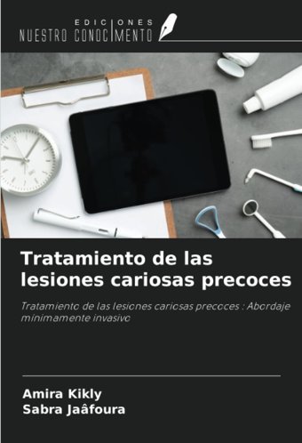 Tratamiento De Las Lesiones Cariosas Precoces: Tratamiento De Las Lesiones Cariosas Precoces : Abordaje Mnimamente İnvasivo Kikly, Amira Ediciones Nuestro Conocimiento