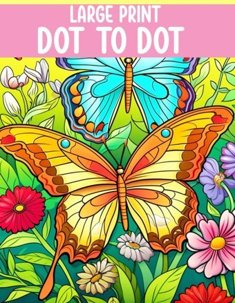 Large Print Dot To Dot Book For Adults: Large Print Dot To Dot Puzzles Of Animals, Birds, Butterflies, Flowers, Landscapes And More. D. Allard, Ella Independently Publıshed