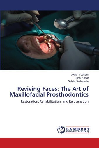 Reviving Faces: The Art Of Maxillofacial Prosthodontics: Restoration, Rehabilitation, And Rejuvenation Todsam, Akash Lap Lambert Academic Publishing