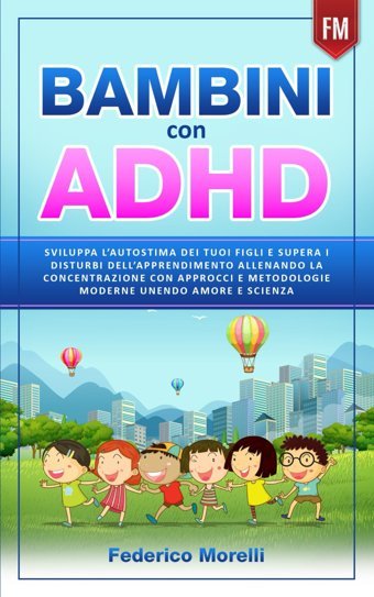 Ladhd Nel Bambıno: Manuale Per La Comprensione E La Gestione Delladhd Nel Bambino, A Casa E A Scuola, Negli Spazi Quotidiani, Ludici E Didattici, Con Tante Idee E Attivit. Morelli, Federico Independently Publıshed