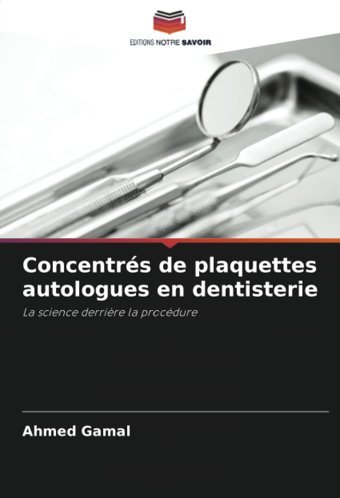 Concentrs De Plaquettes Autologues En Dentisterie: La Science Derrire La Procdure Gamal, Ahmed Editions Notre Savoir