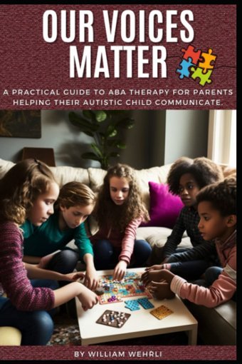 Our Voices Matter: A Practical, At Home Aba Therapy Guide To Unlocking Your Autistic Childs Communication Potential Wehrli, William Independently Publıshed