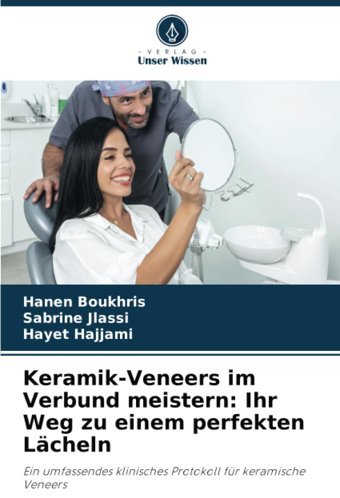 Keramik-Veneers İm Verbund Meistern: Ihr Weg Zu Einem Perfekten Lcheln: Ein Umfassendes Klinisches Protokoll Für Keramische Veneers Boukhris, Hanen Verlag Unser Wissen
