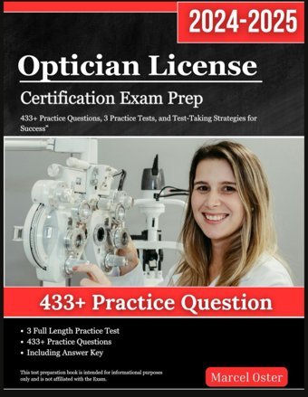 Optician License Certification Exam Prep 2024-2025: 433+ Practice 3 Practice Tests, And Test-Taking Strategies To Help You Succeed Oster, Marcel Independently Publıshed