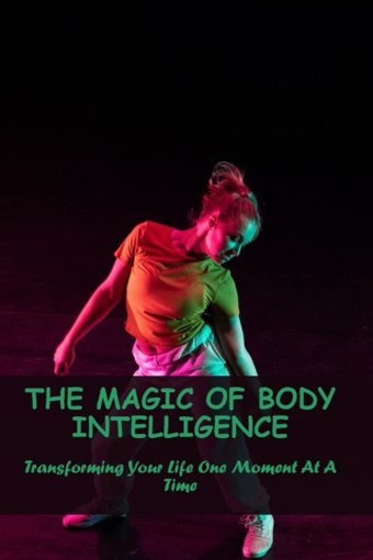 The Magic Of Body Intelligence: Transforming Your Life One Moment At A Time Strumpf, Ben Independently Publıshed