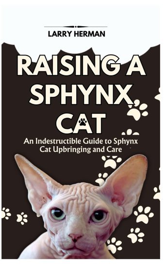 Raısıng A Sphynx Cat: An Indestructible Guide To Sphynx Cat Upbringing And Care Herman, Larry Independently Publıshed