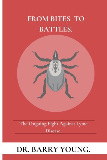 From Bites To Battles: The Ongoing Fight Against Lyme Disease. Young, Dr Barry Independently Publıshed