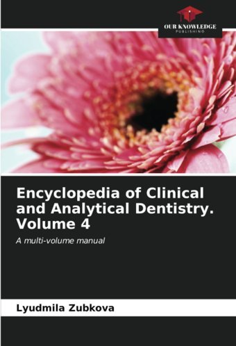 Encyclopedia Of Clinical And Analytical Dentistry. Volume 4: A Multi-Volume Manual Zubkova, Lyudmila Our Knowledge Publishing