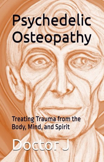 Psychedelic Osteopathy: Treating Trauma From The Body, Mind, And Spirit J, Doctor Independently Publıshed