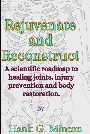 Rejuvenate And Reconstruct: A Scientific Roadmap To Healing Joints, İnjury Prevention And Body Restoration Minton, Hank G. Independently Publıshed