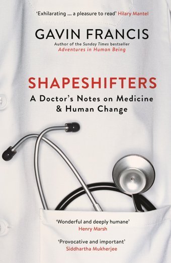 Shapeshifters: A Doctors Notes On Medicine & Human Change Francis, Gavin Profile Books
