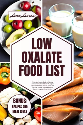 Low Oxalate Food Lıst: A Comprehensive Guide To Starting An Oxalate-Restricted Diet With Expert Tips For Managing Oxalate Intake And Delicious Recipes To Prevent Kidney Stones & Improve Renal Health Lawson, Luna Independently Publıshed